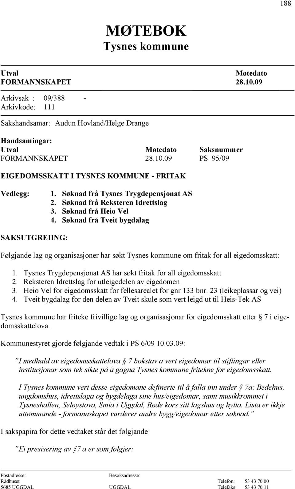 Søknad frå Tveit bygdalag SAKSUTGREIING: Følgjande lag og organisasjoner har søkt om fritak for all eigedomsskatt: 1. Tysnes Trygdepensjonat AS har søkt fritak for all eigedomsskatt 2.