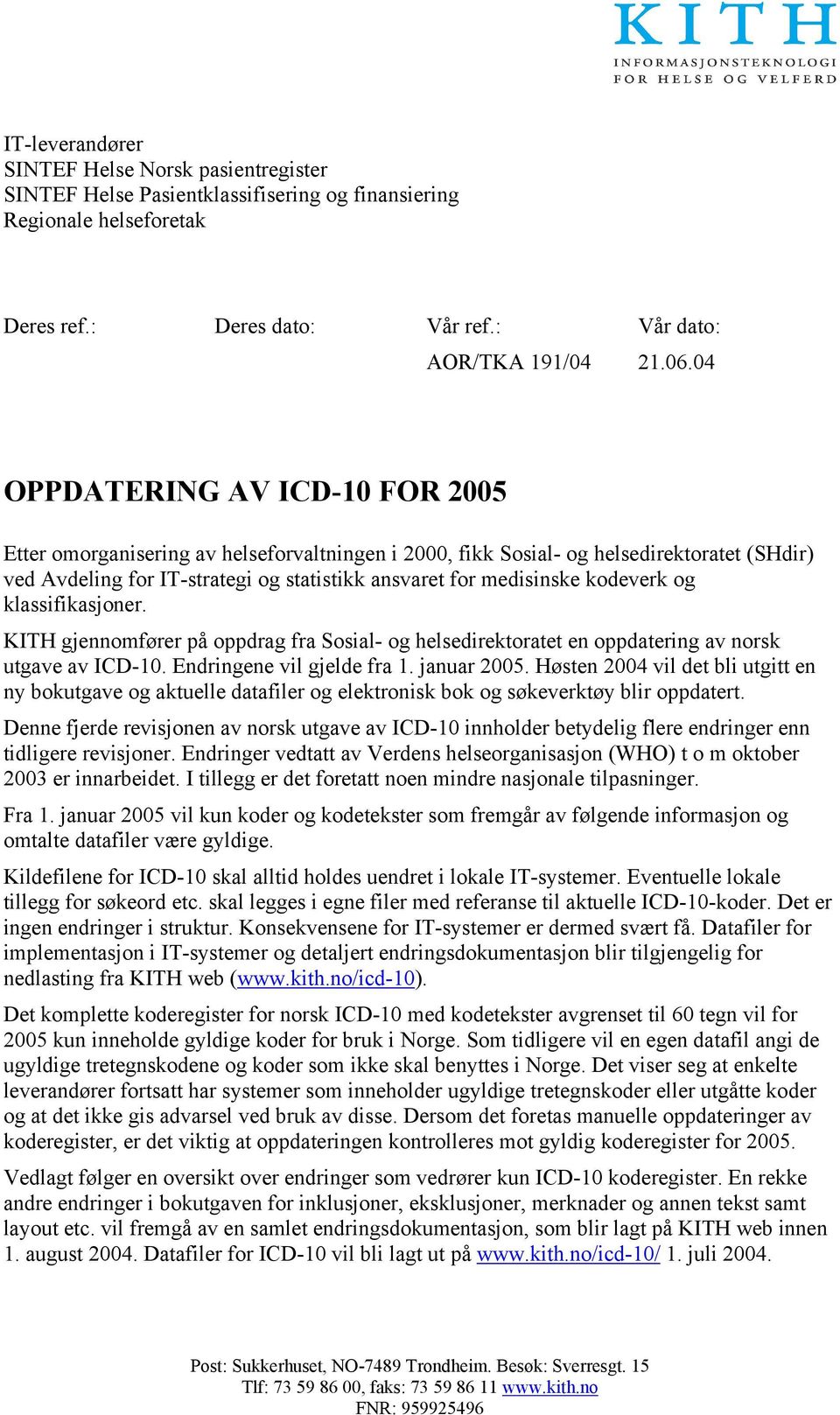 kodeverk og klassifikasjoner. KITH gjennomfører på oppdrag fra Sosial- og helsedirektoratet en oppdatering av norsk utgave av ICD-10. Endringene vil gjelde fra 1. januar 2005.