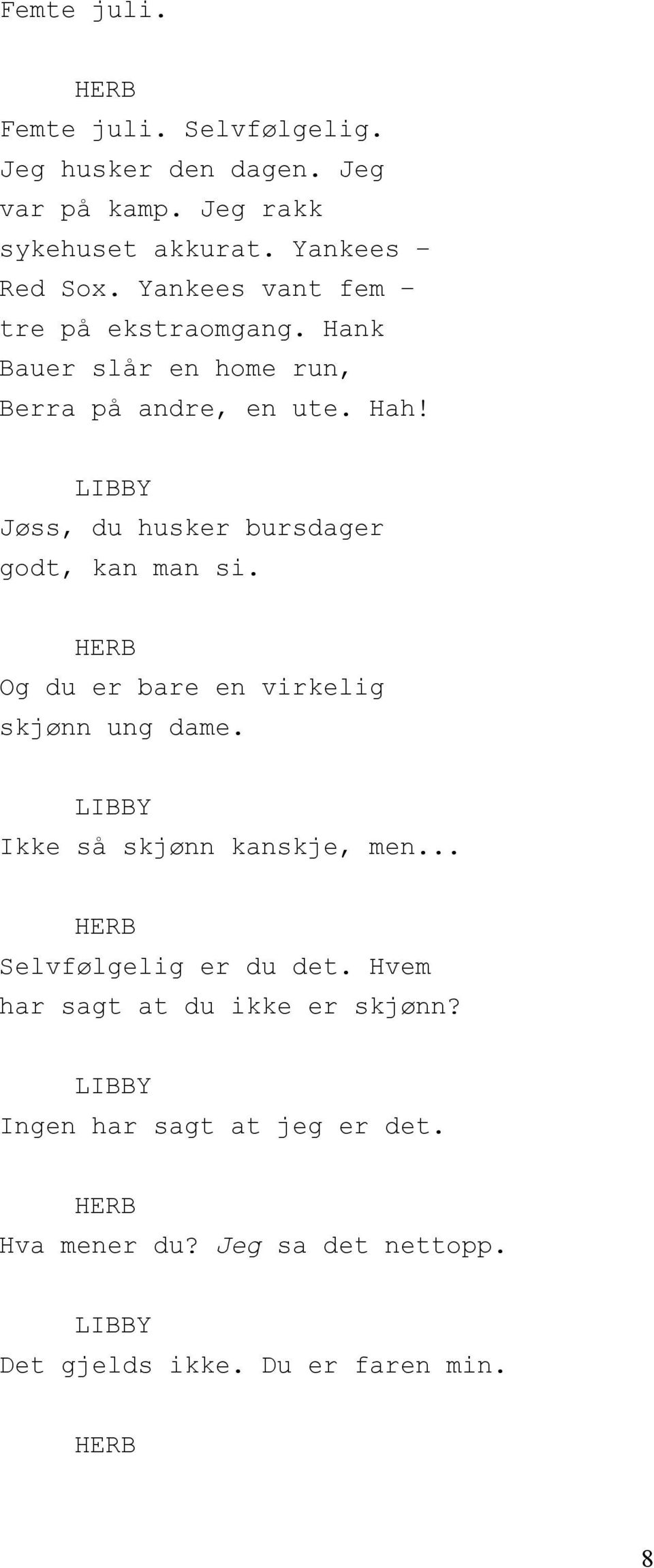 Jøss, du husker bursdager godt, kan man si. Og du er bare en virkelig skjønn ung dame. Ikke så skjønn kanskje, men.