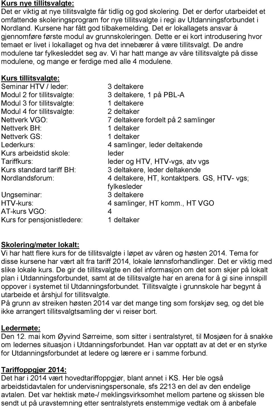 Det er lokallagets ansvar å gjennomføre første modul av grunnskoleringen. Dette er ei kort introdusering hvor temaet er livet i lokallaget og hva det innebærer å være tillitsvalgt.