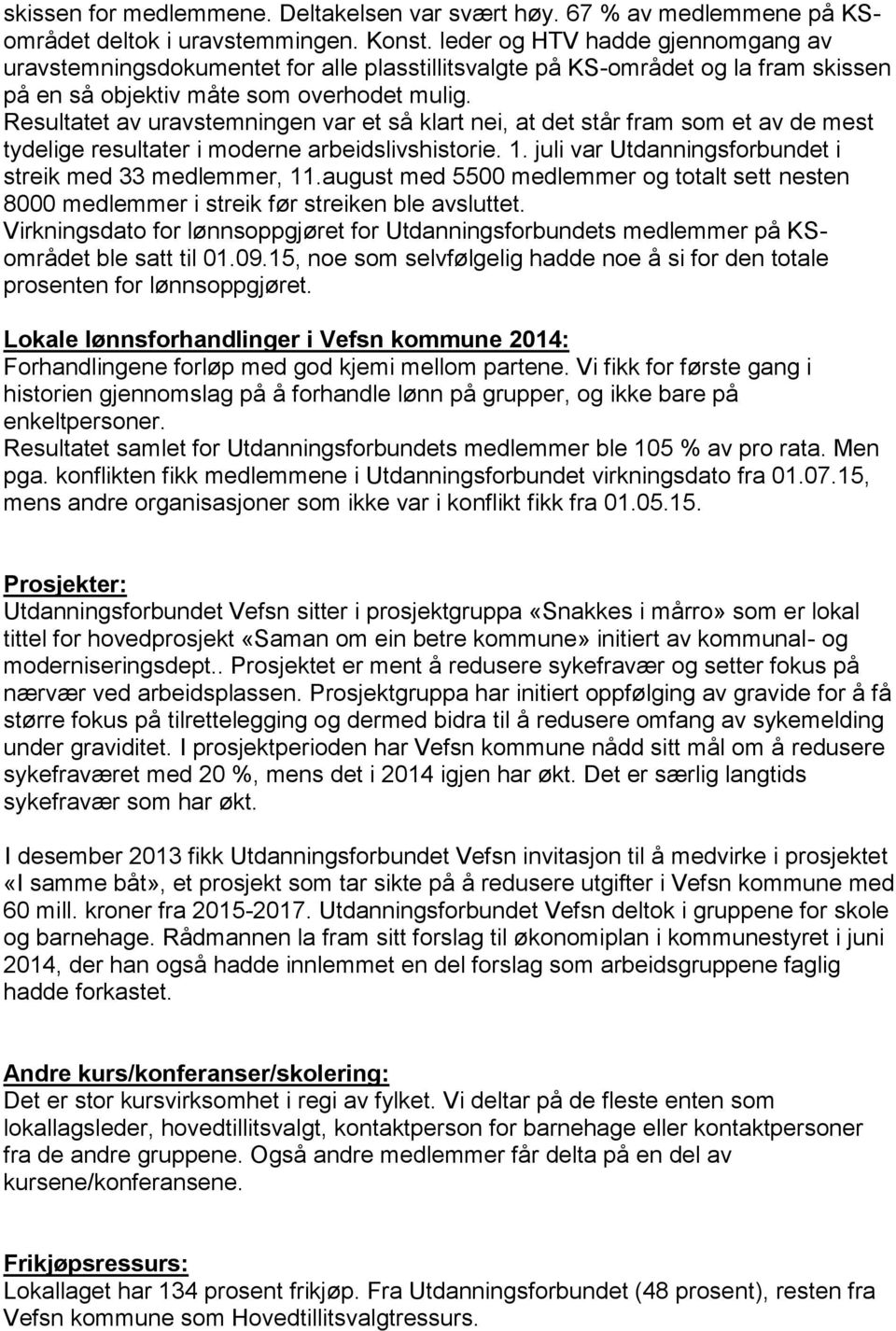 Resultatet av uravstemningen var et så klart nei, at det står fram som et av de mest tydelige resultater i moderne arbeidslivshistorie. 1. juli var Utdanningsforbundet i streik med 33 medlemmer, 11.