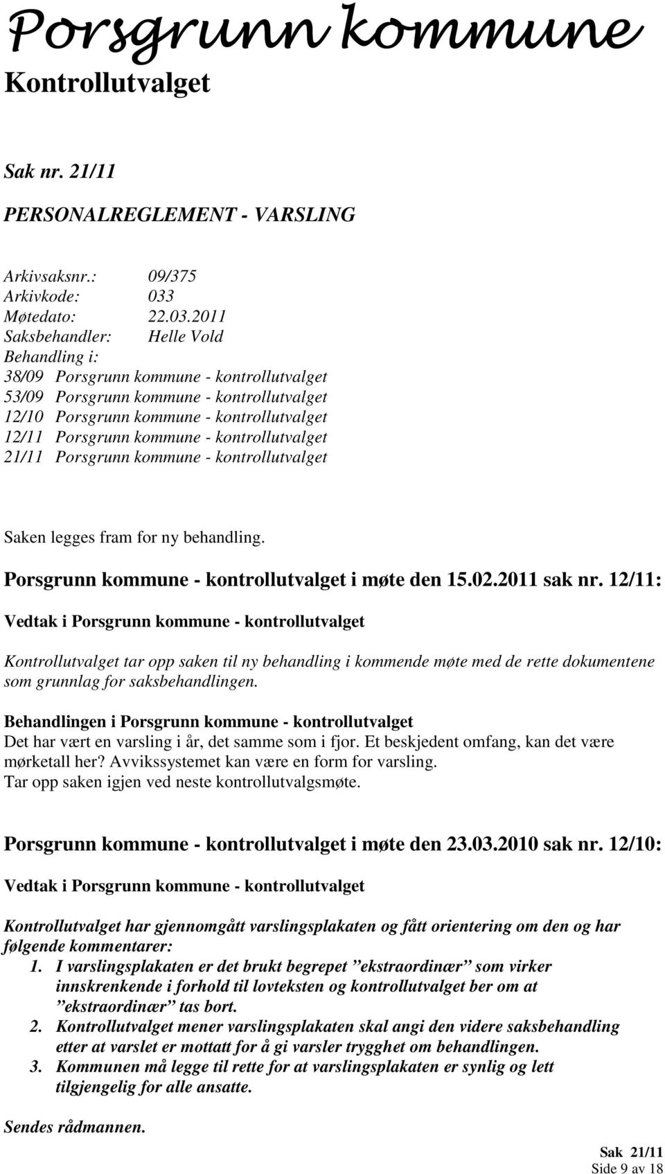 21/11 Porsgrunn kommune - kontrollutvalget Saken legges fram for ny behandling. Porsgrunn kommune - kontrollutvalget i møte den 15.02.2011 sak nr.