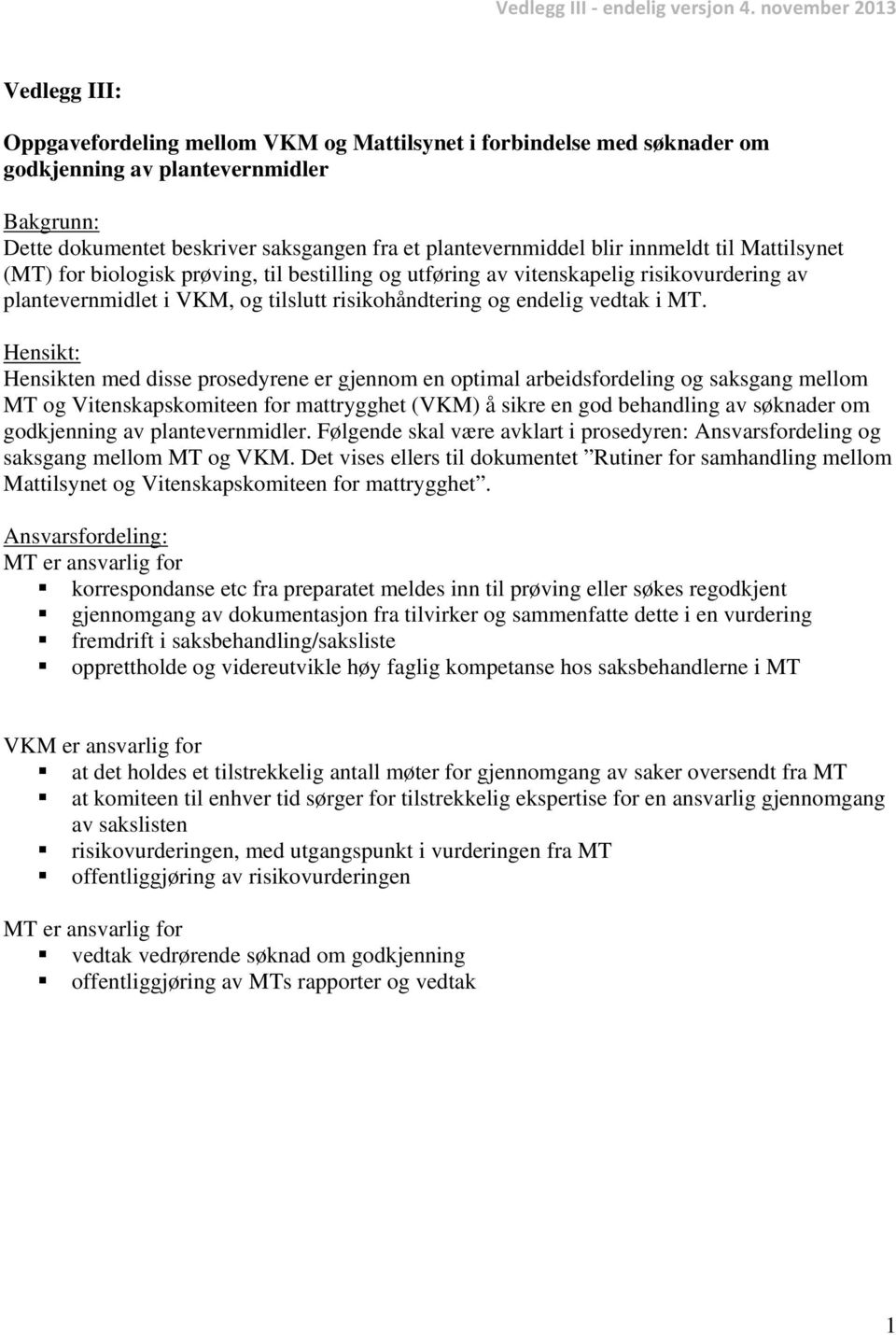 plantevernmiddel blir innmeldt til Mattilsynet (MT) for biologisk prøving, til bestilling og utføring av vitenskapelig risikovurdering av plantevernmidlet i VKM, og tilslutt risikohåndtering og