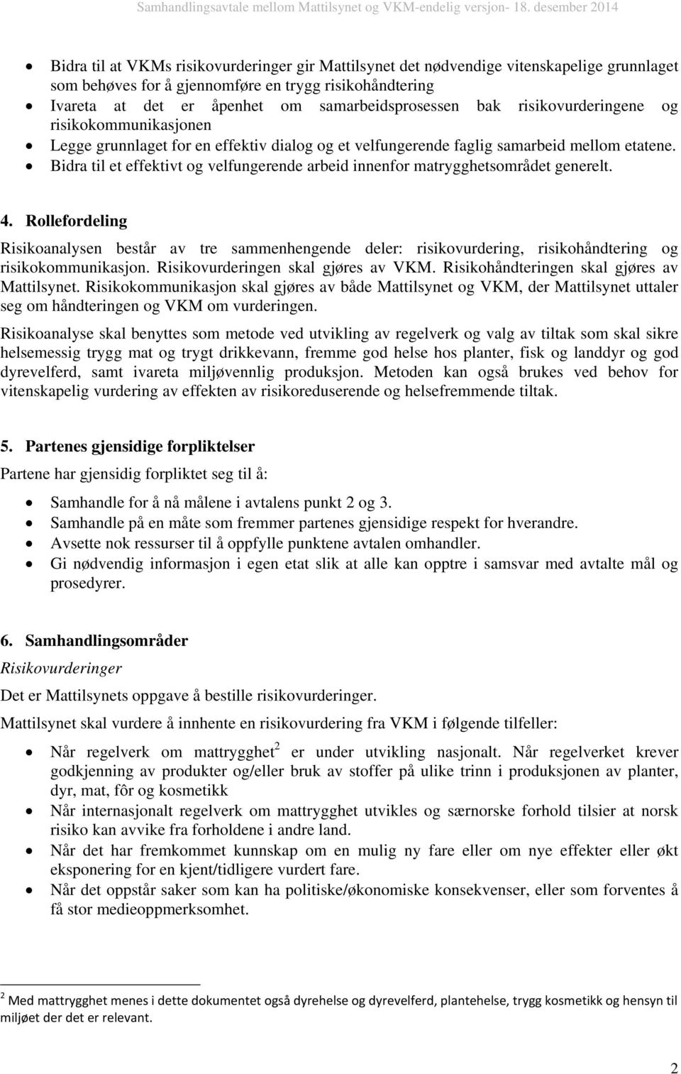 samarbeidsprosessen bak risikovurderingene og risikokommunikasjonen Legge grunnlaget for en effektiv dialog og et velfungerende faglig samarbeid mellom etatene.