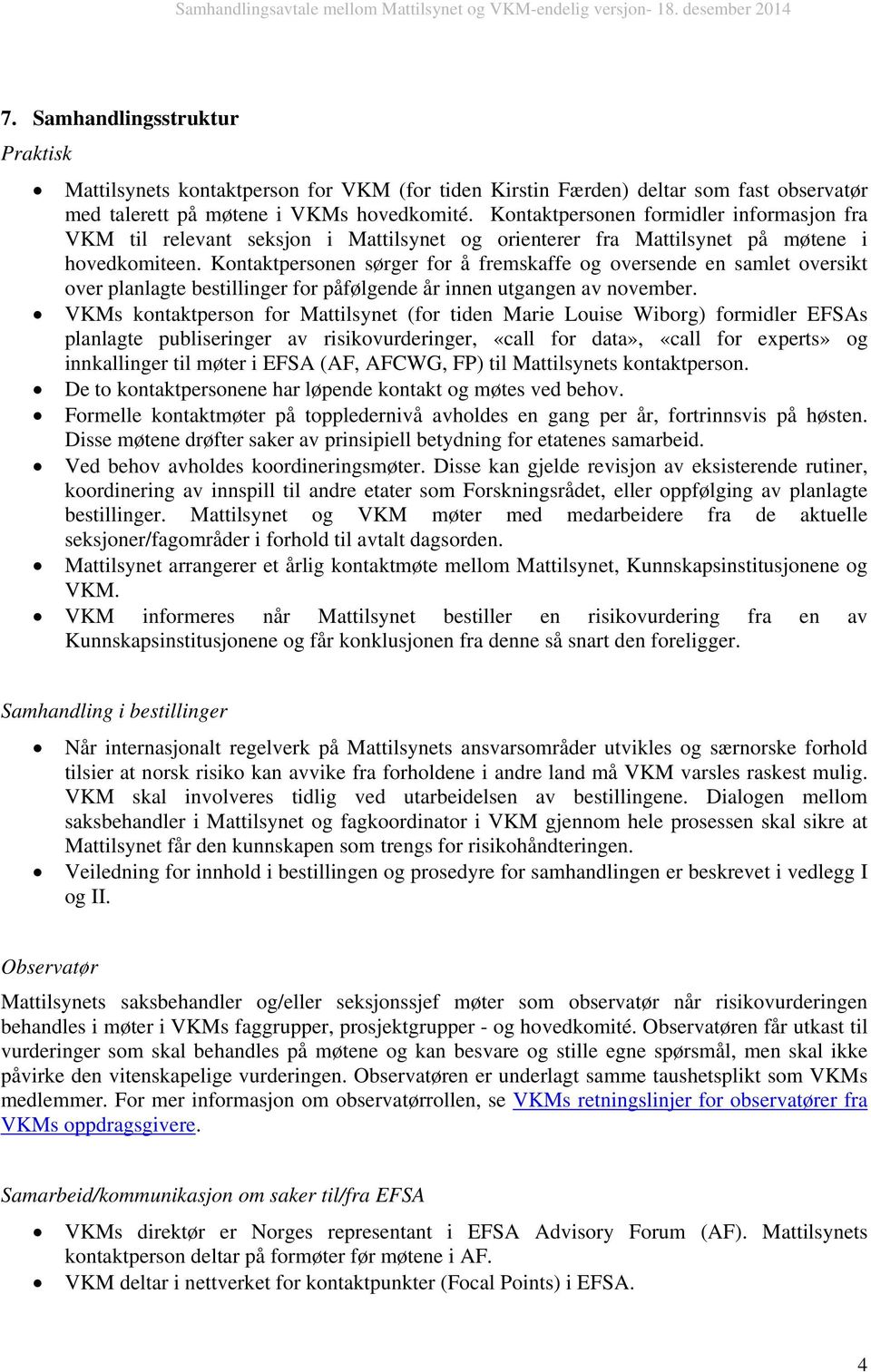 Kontaktpersonen formidler informasjon fra VKM til relevant seksjon i Mattilsynet og orienterer fra Mattilsynet på møtene i hovedkomiteen.