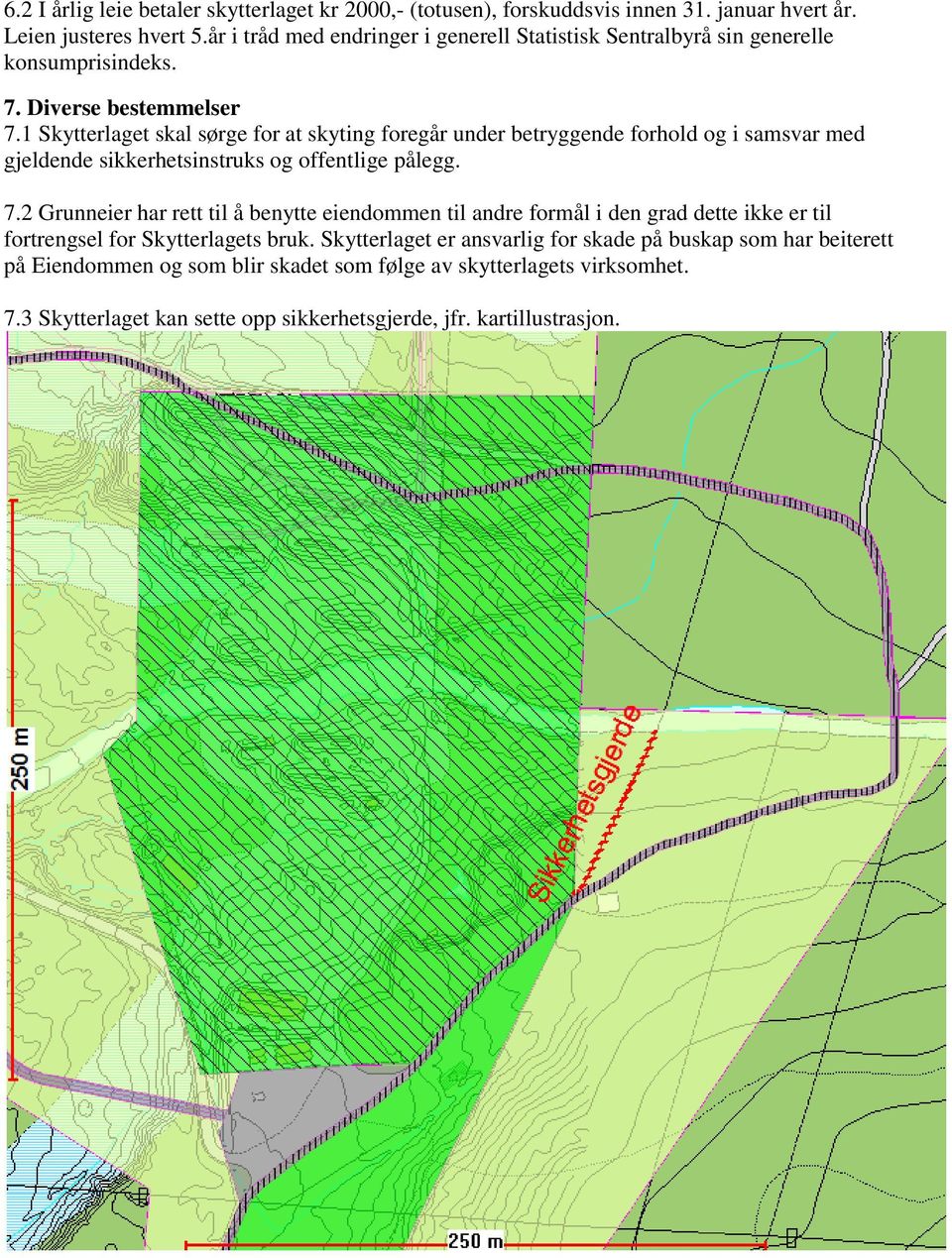 1 Skytterlaget skal sørge for at skyting foregår under betryggende forhold og i samsvar med gjeldende sikkerhetsinstruks og offentlige pålegg. 7.