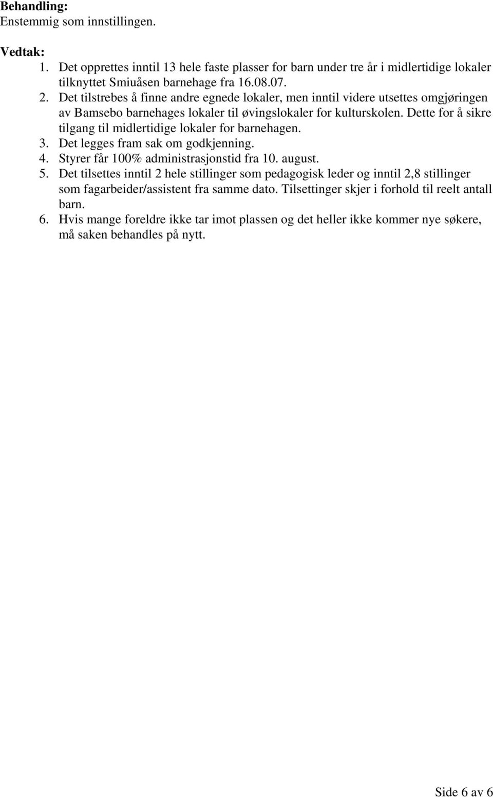 Dette for å sikre tilgang til midlertidige lokaler for barnehagen. 3. Det legges fram sak om godkjenning. 4. Styrer får 100% administrasjonstid fra 10. august. 5.