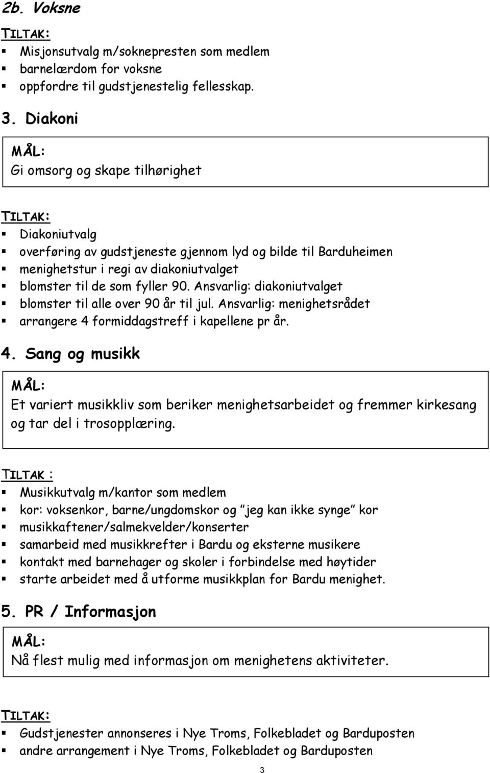 Ansvarlig: diakoniutvalget blomster til alle over 90 år til jul. Ansvarlig: menighetsrådet arrangere 4 