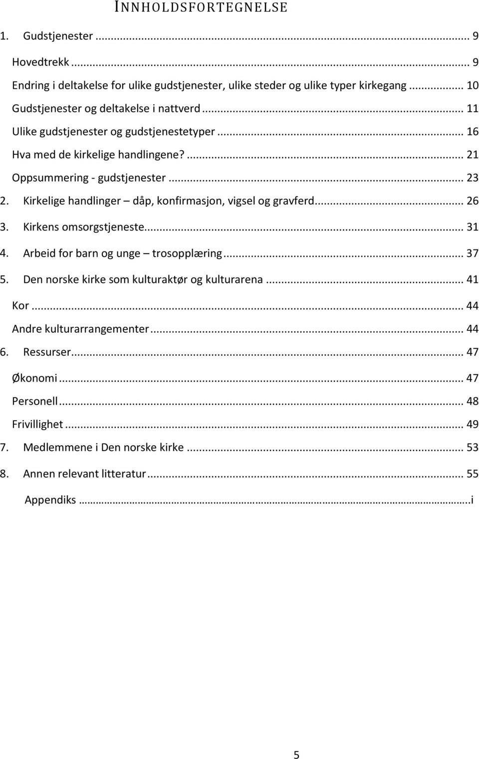 Kirkelige handlinger dåp, konfirmasjon, vigsel og gravferd... 26 3. Kirkens omsorgstjeneste... 31 4. Arbeid for barn og unge trosopplæring... 37 5.