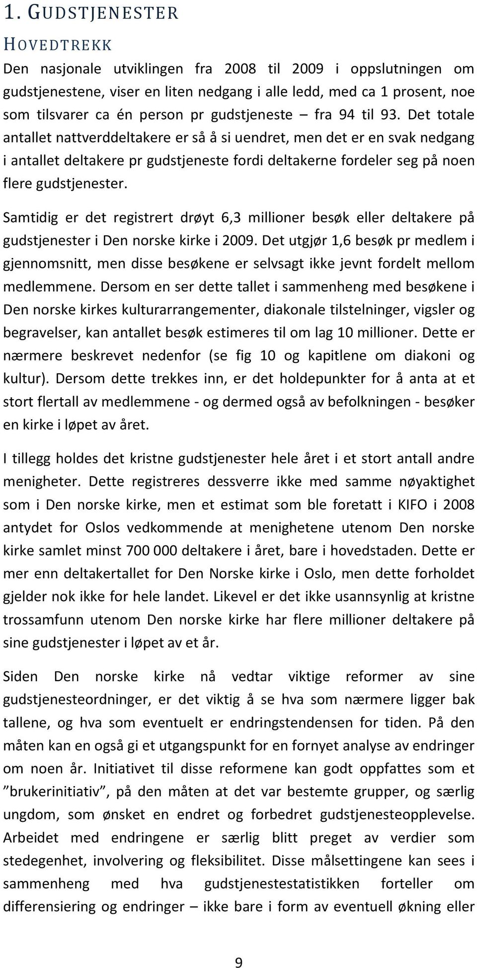 Det totale antallet nattverddeltakere er så å si uendret, men det er en svak nedgang i antallet deltakere pr gudstjeneste fordi deltakerne fordeler seg på noen flere gudstjenester.