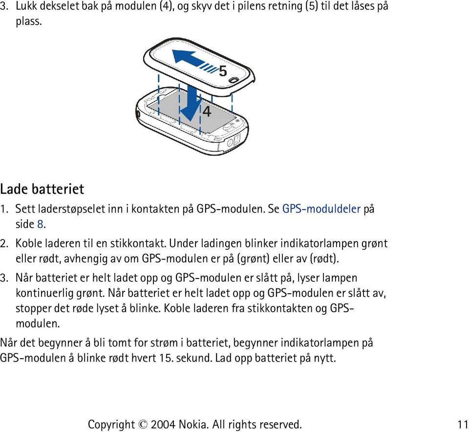 Når batteriet er helt ladet opp og GPS-modulen er slått på, lyser lampen kontinuerlig grønt.