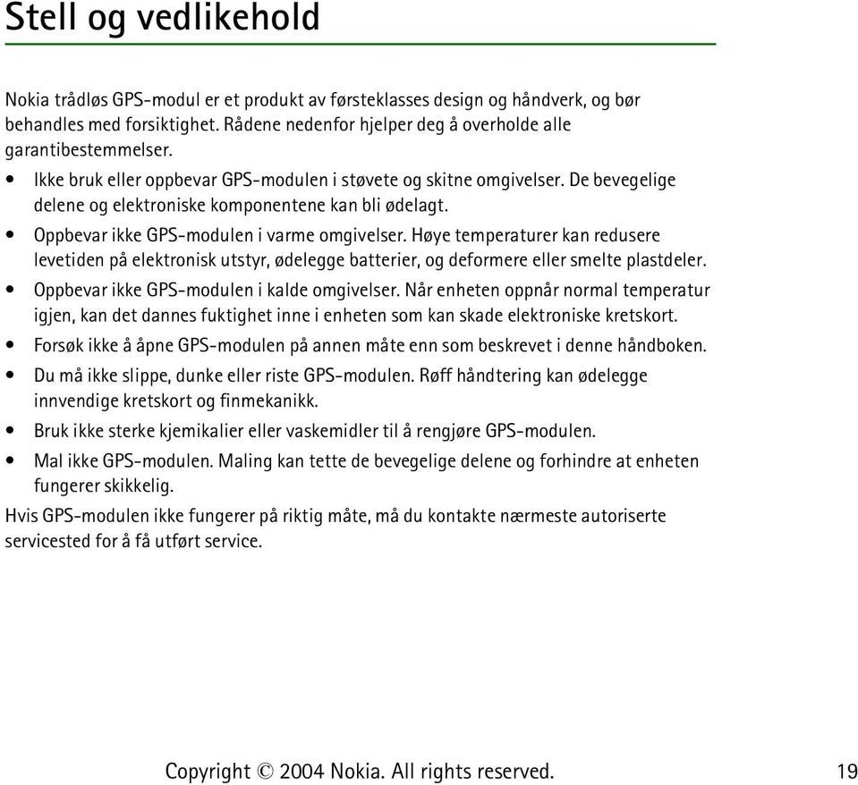 Høye temperaturer kan redusere levetiden på elektronisk utstyr, ødelegge batterier, og deformere eller smelte plastdeler. Oppbevar ikke GPS-modulen i kalde omgivelser.