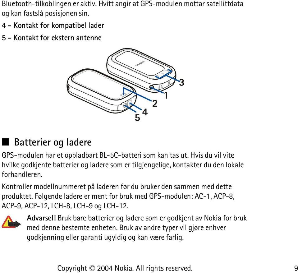 Hvis du vil vite hvilke godkjente batterier og ladere som er tilgjengelige, kontakter du den lokale forhandleren.