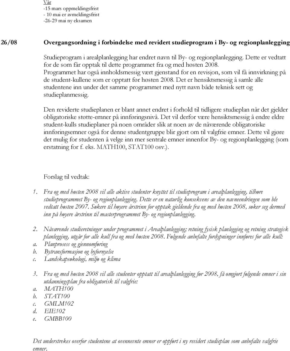 Programmet har også innholdsmessig vært gjenstand for en revisjon, som vil få innvirkning på de student-kullene som er opptatt før høsten 2008.