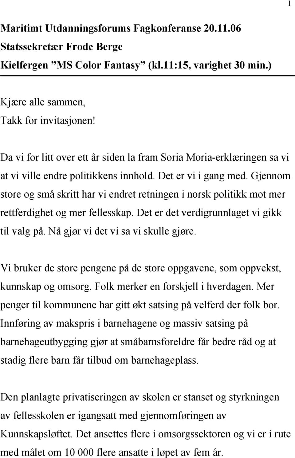 Gjennom store og små skritt har vi endret retningen i norsk politikk mot mer rettferdighet og mer fellesskap. Det er det verdigrunnlaget vi gikk til valg på. Nå gjør vi det vi sa vi skulle gjøre.