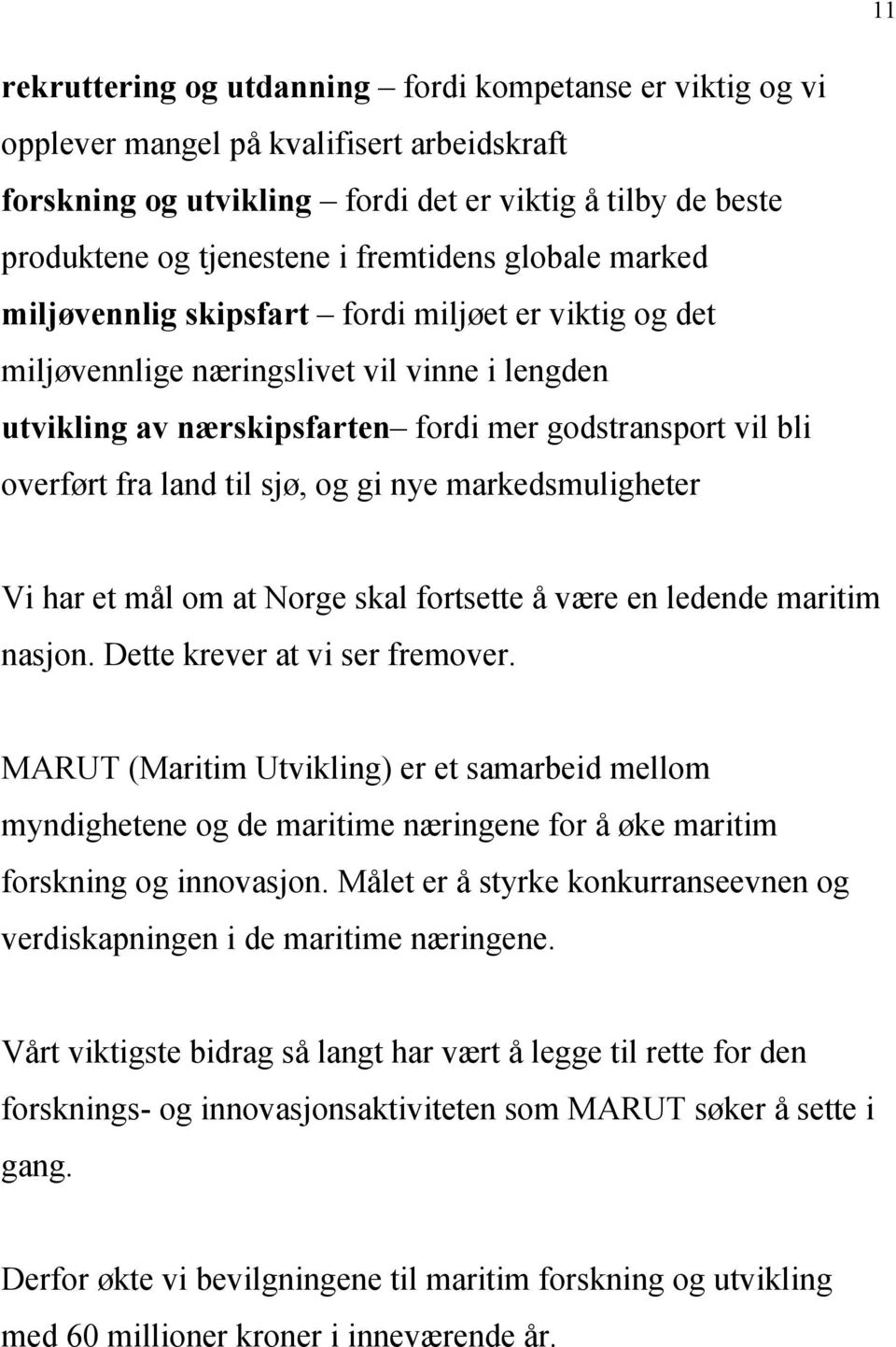 land til sjø, og gi nye markedsmuligheter Vi har et mål om at Norge skal fortsette å være en ledende maritim nasjon. Dette krever at vi ser fremover.