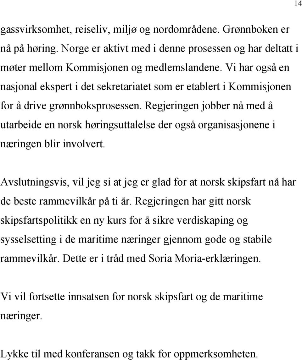 Regjeringen jobber nå med å utarbeide en norsk høringsuttalelse der også organisasjonene i næringen blir involvert.