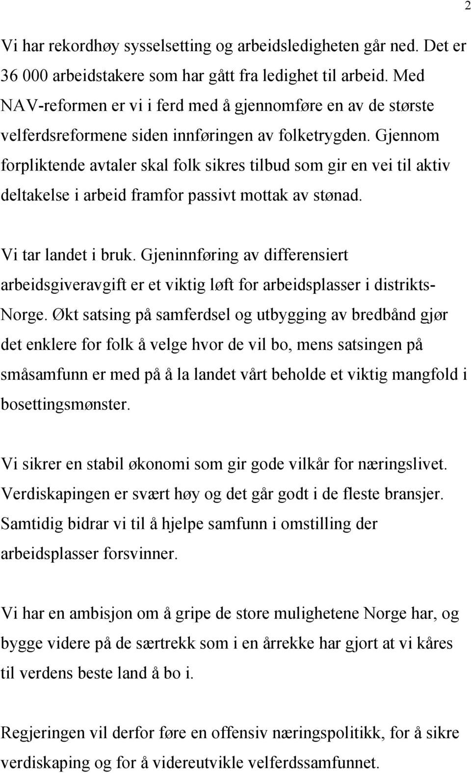 Gjennom forpliktende avtaler skal folk sikres tilbud som gir en vei til aktiv deltakelse i arbeid framfor passivt mottak av stønad. Vi tar landet i bruk.