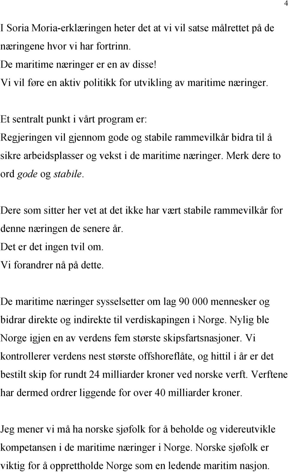 Et sentralt punkt i vårt program er: Regjeringen vil gjennom gode og stabile rammevilkår bidra til å sikre arbeidsplasser og vekst i de maritime næringer. Merk dere to ord gode og stabile.