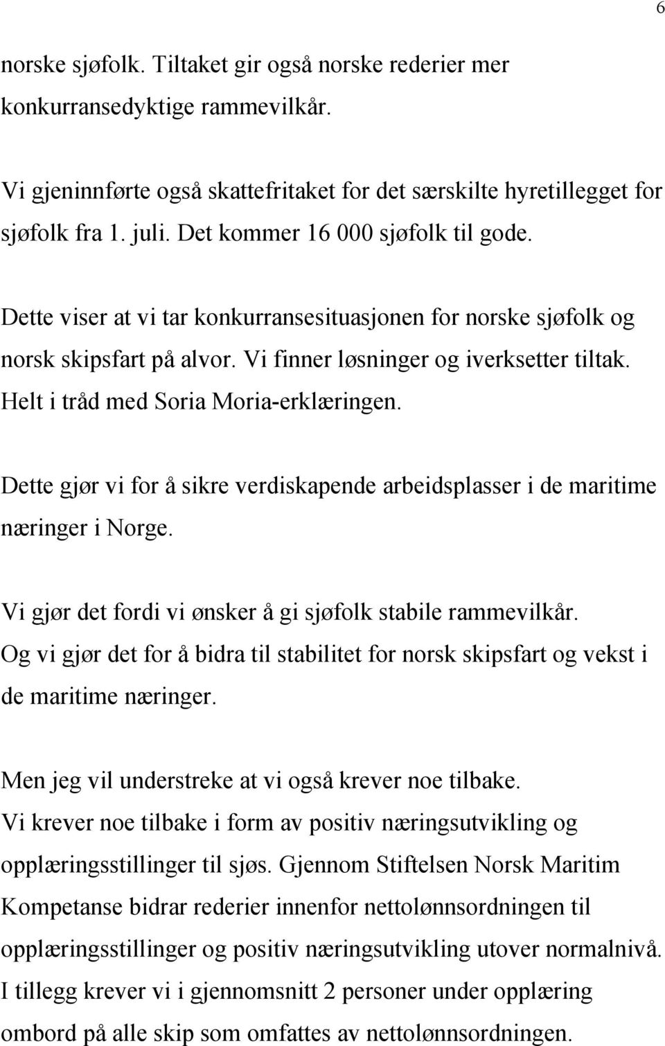 Helt i tråd med Soria Moria-erklæringen. Dette gjør vi for å sikre verdiskapende arbeidsplasser i de maritime næringer i Norge. Vi gjør det fordi vi ønsker å gi sjøfolk stabile rammevilkår.