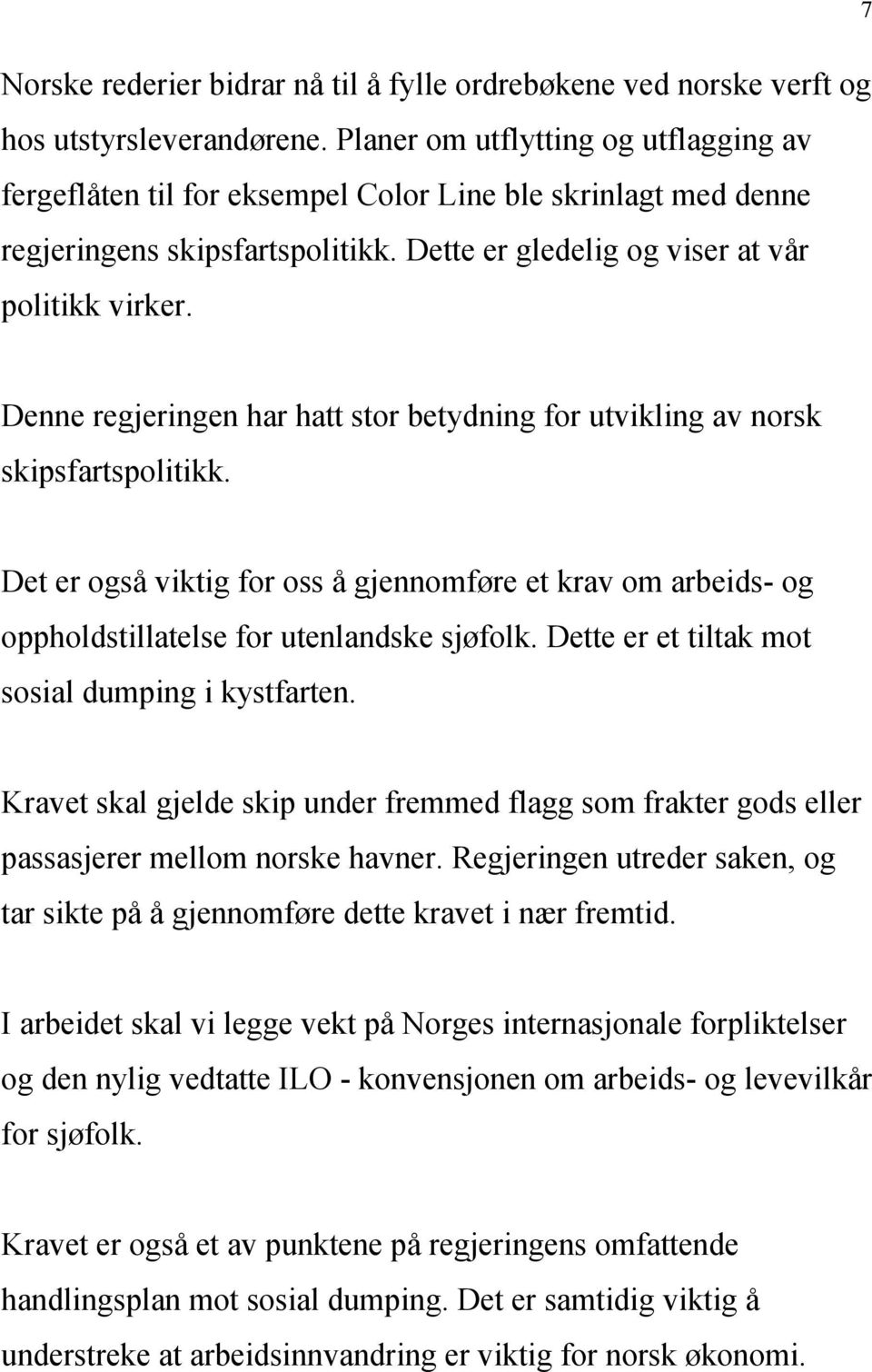 Denne regjeringen har hatt stor betydning for utvikling av norsk skipsfartspolitikk. Det er også viktig for oss å gjennomføre et krav om arbeids- og oppholdstillatelse for utenlandske sjøfolk.