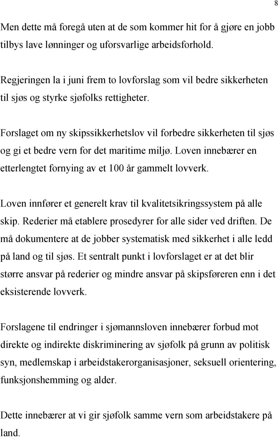 Forslaget om ny skipssikkerhetslov vil forbedre sikkerheten til sjøs og gi et bedre vern for det maritime miljø. Loven innebærer en etterlengtet fornying av et 100 år gammelt lovverk.