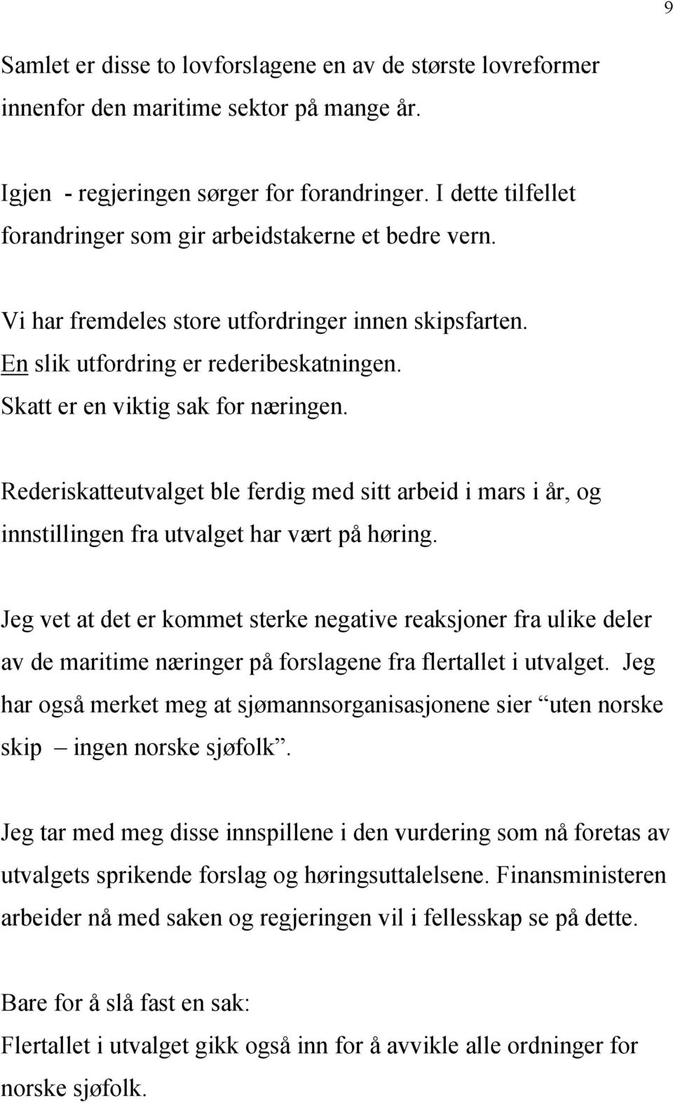 Skatt er en viktig sak for næringen. Rederiskatteutvalget ble ferdig med sitt arbeid i mars i år, og innstillingen fra utvalget har vært på høring.