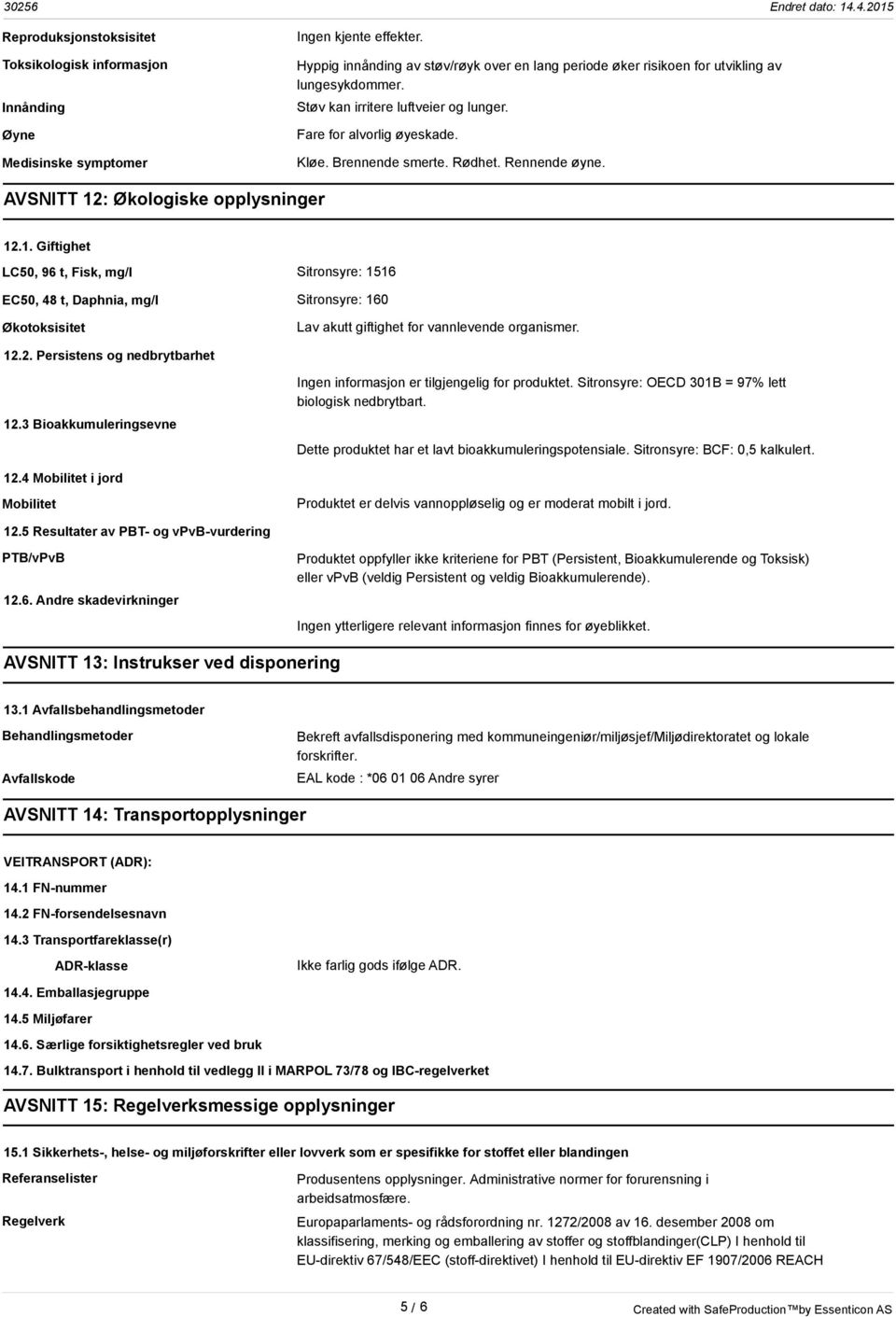 Rennende øyne. AVSNITT 12: Økologiske opplysninger 12.1. Giftighet LC50, 96 t, Fisk, mg/l Sitronsyre: 1516 EC50, 48 t, Daphnia, mg/l Sitronsyre: 160 Økotoksisitet Lav akutt giftighet for vannlevende organismer.