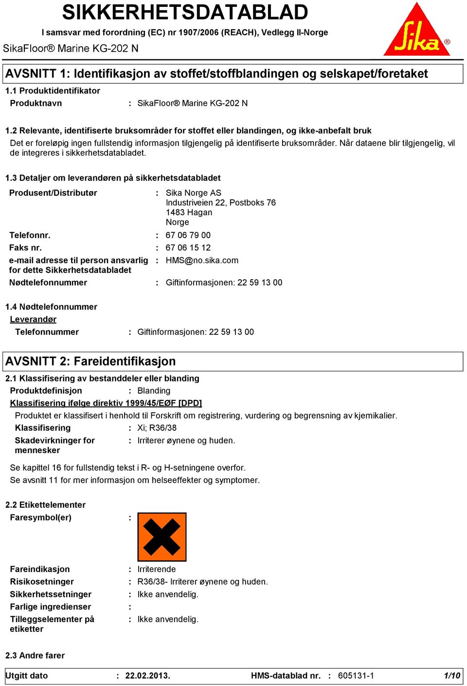 2 Relevante, identifiserte bruksområder for stoffet eller blandingen, og ikkeanbefalt bruk Det er foreløpig ingen fullstendig informasjon tilgjengelig på identifiserte bruksområder.