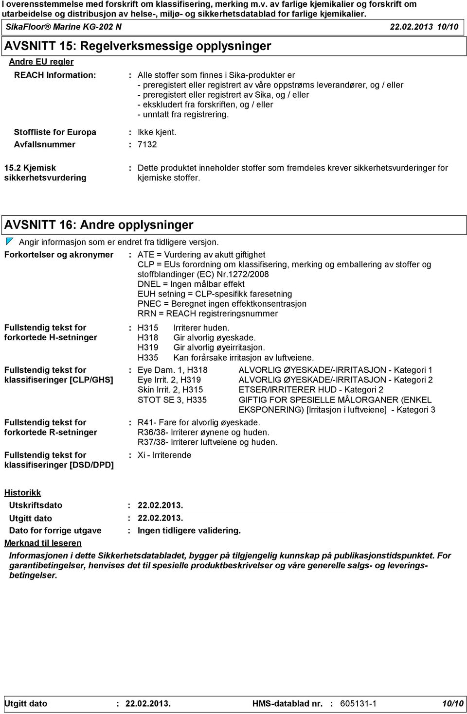 2013 10/10 AVSNITT 15 Regelverksmessige opplysninger Andre EU regler REACH Information Stoffliste for Europa Avfallsnummer 7132 Alle stoffer som finnes i Sikaprodukter er preregistert eller