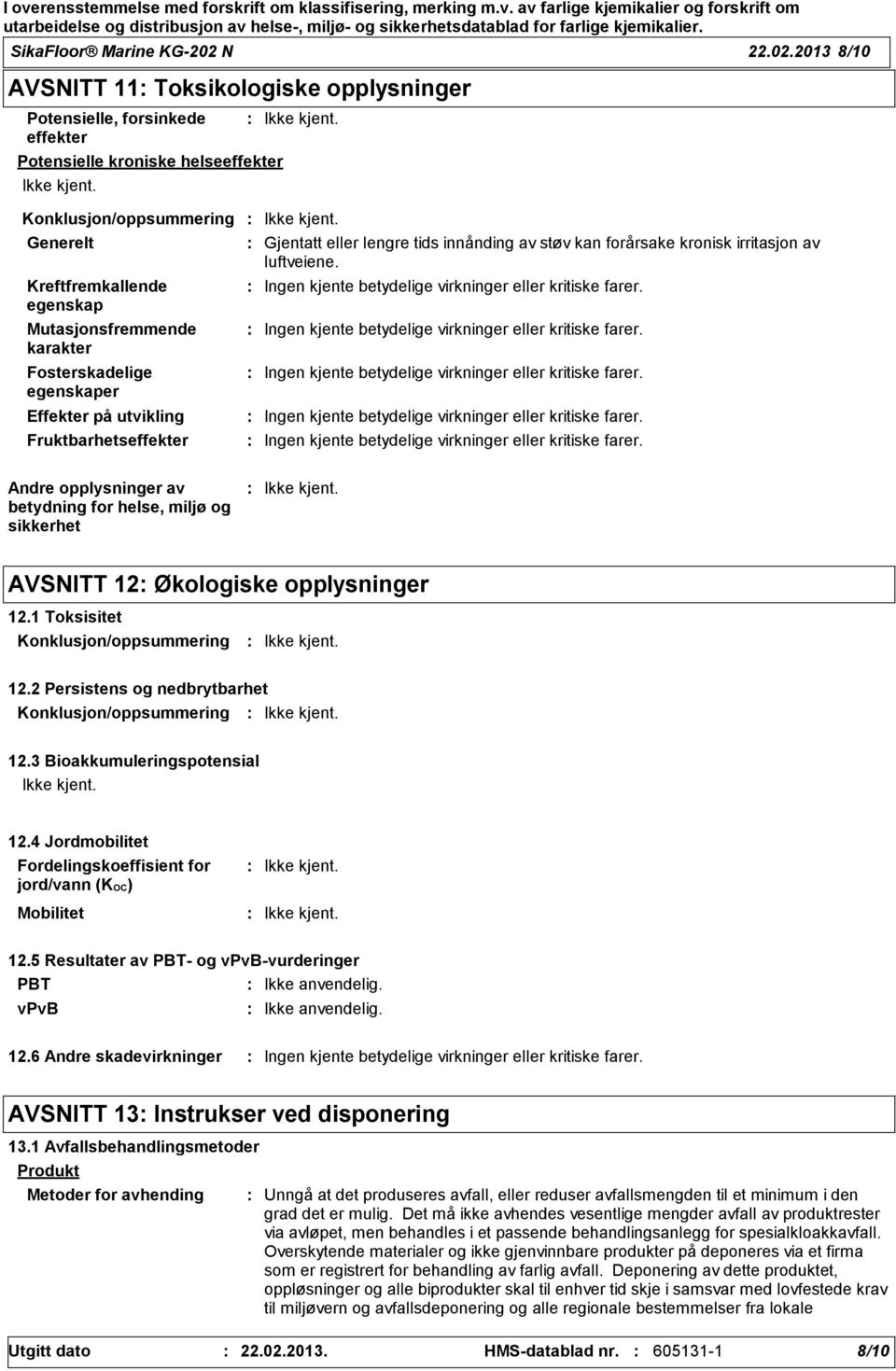 2013 8/10 AVSNITT 11 Toksikologiske opplysninger Potensielle, forsinkede effekter Potensielle kroniske helseeffekter Generelt Kreftfremkallende egenskap Mutasjonsfremmende karakter Fosterskadelige