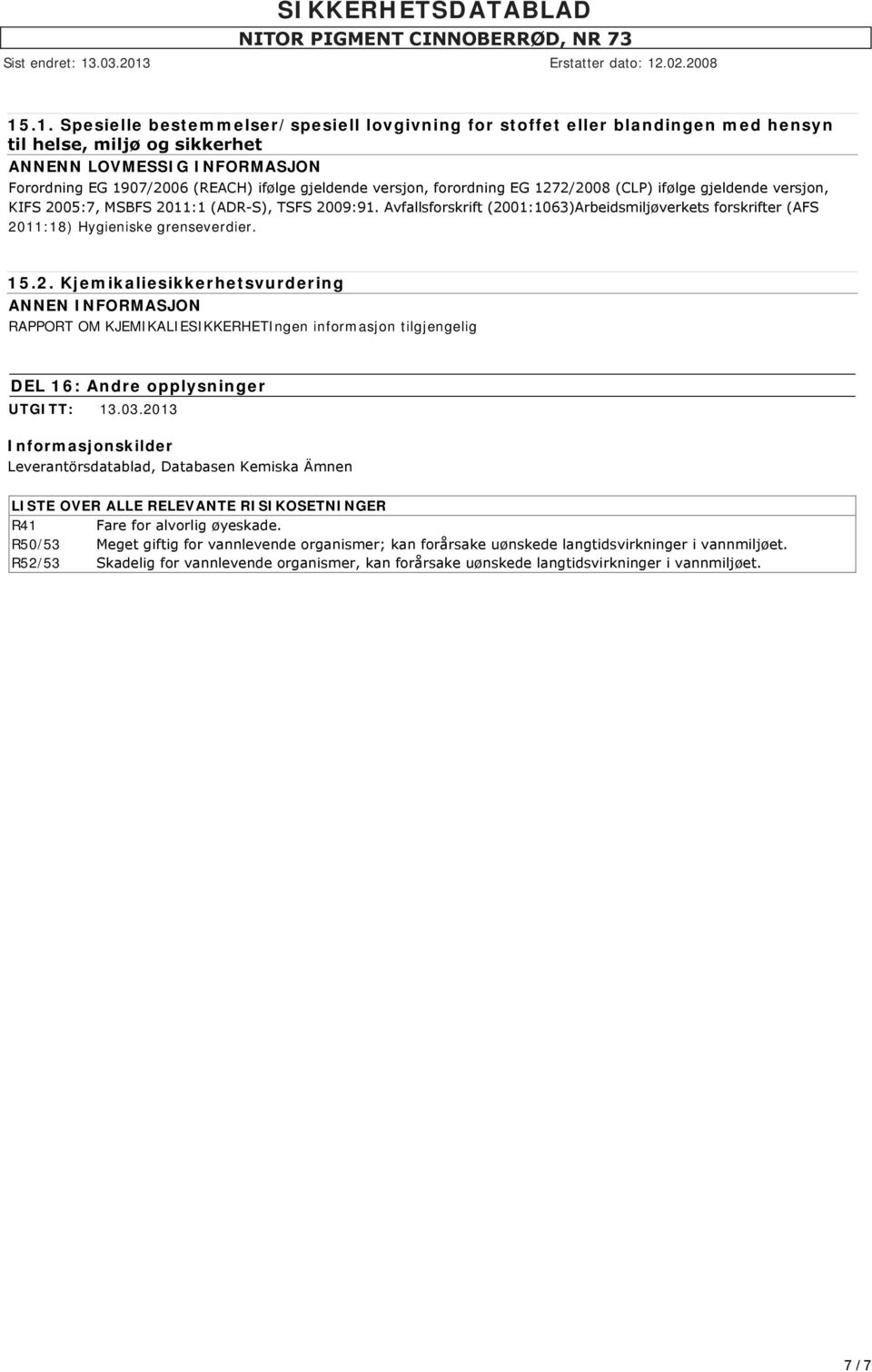 Avfallsforskrift (2001:1063)Arbeidsmiljøverkets forskrifter (AFS 2011:18) Hygieniske grenseverdier. 15.2. Kjemikaliesikkerhetsvurdering ANNEN INFORMASJON RAPPORT OM KJEMIKALIESIKKERHET DEL 16: Andre opplysninger UTGITT: 13.