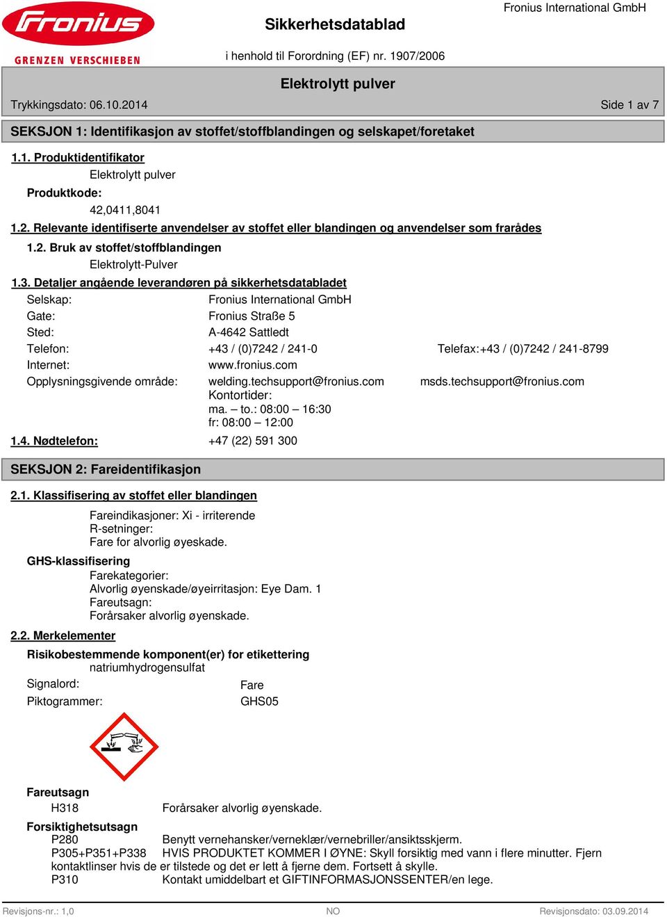 Detaljer angående leverandøren på sikkerhetsdatabladet Selskap: Gate: Fronius Straße 5 Sted: A-4642 Sattledt Telefon: +43 / (0)7242 / 241-0 Telefax:+43 / (0)7242 / 241-8799 Internet: www.fronius.