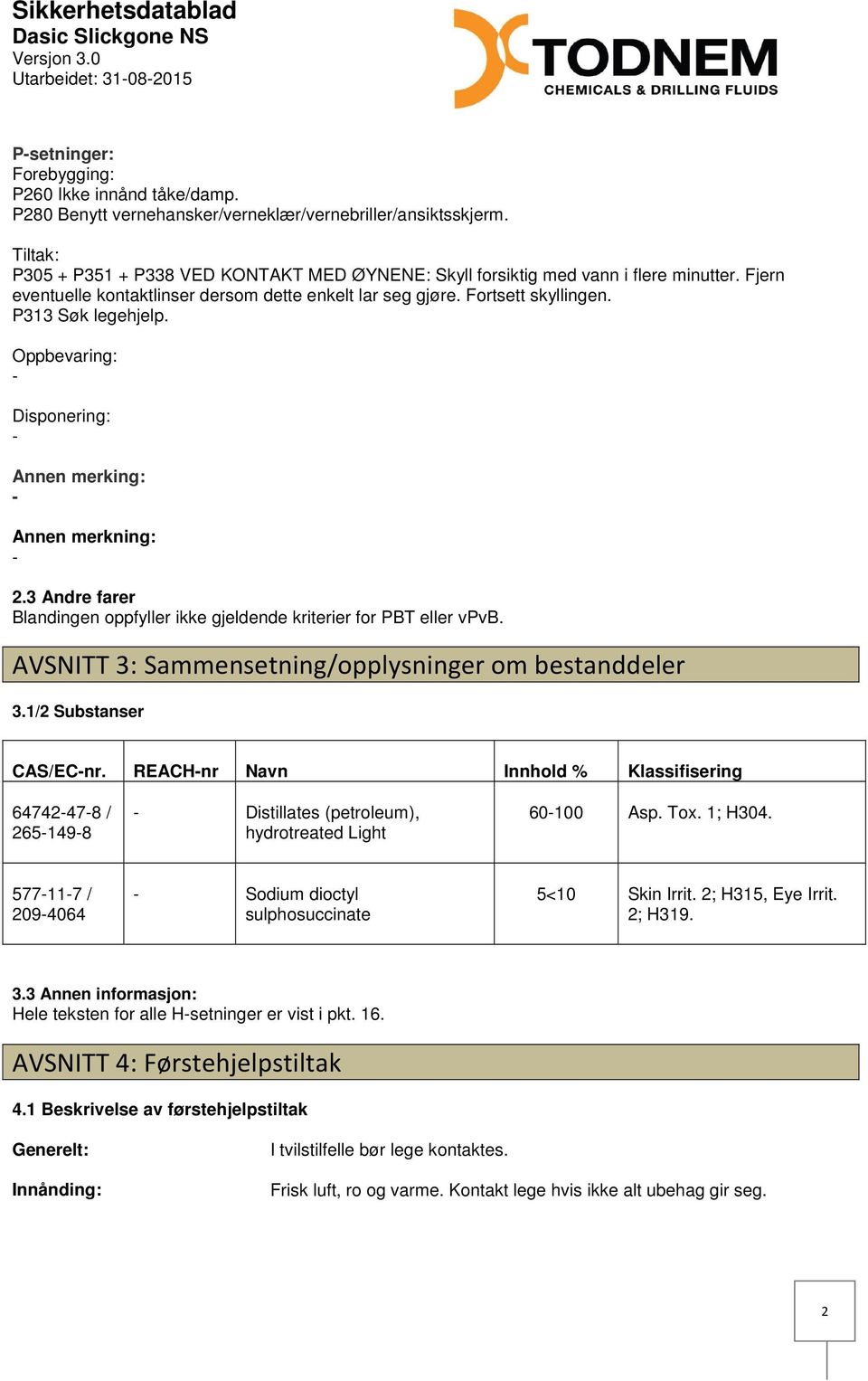 Oppbevaring: Disponering: Annen merking: Annen merkning: 2.3 Andre farer Blandingen oppfyller ikke gjeldende kriterier for PBT eller vpvb. AVSNITT 3: Sammensetning/opplysninger om bestanddeler 3.