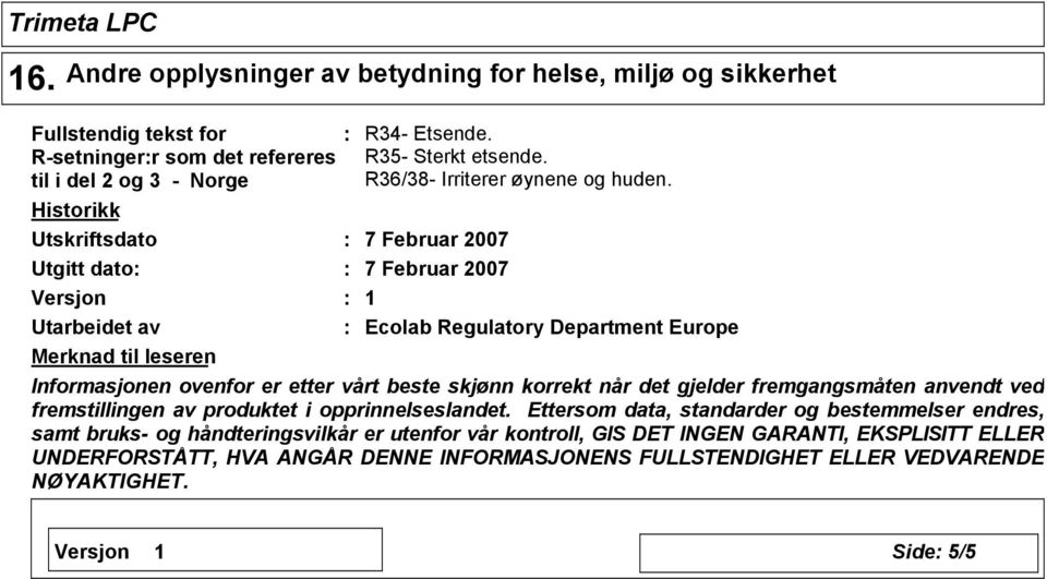 7 Februar 2007 7 Februar 2007 1 Ecolab Regulatory Department Europe Merknad til leseren Informasjonen ovenfor er etter vårt beste skjønn korrekt når det gjelder fremgangsmåten anvendt ved