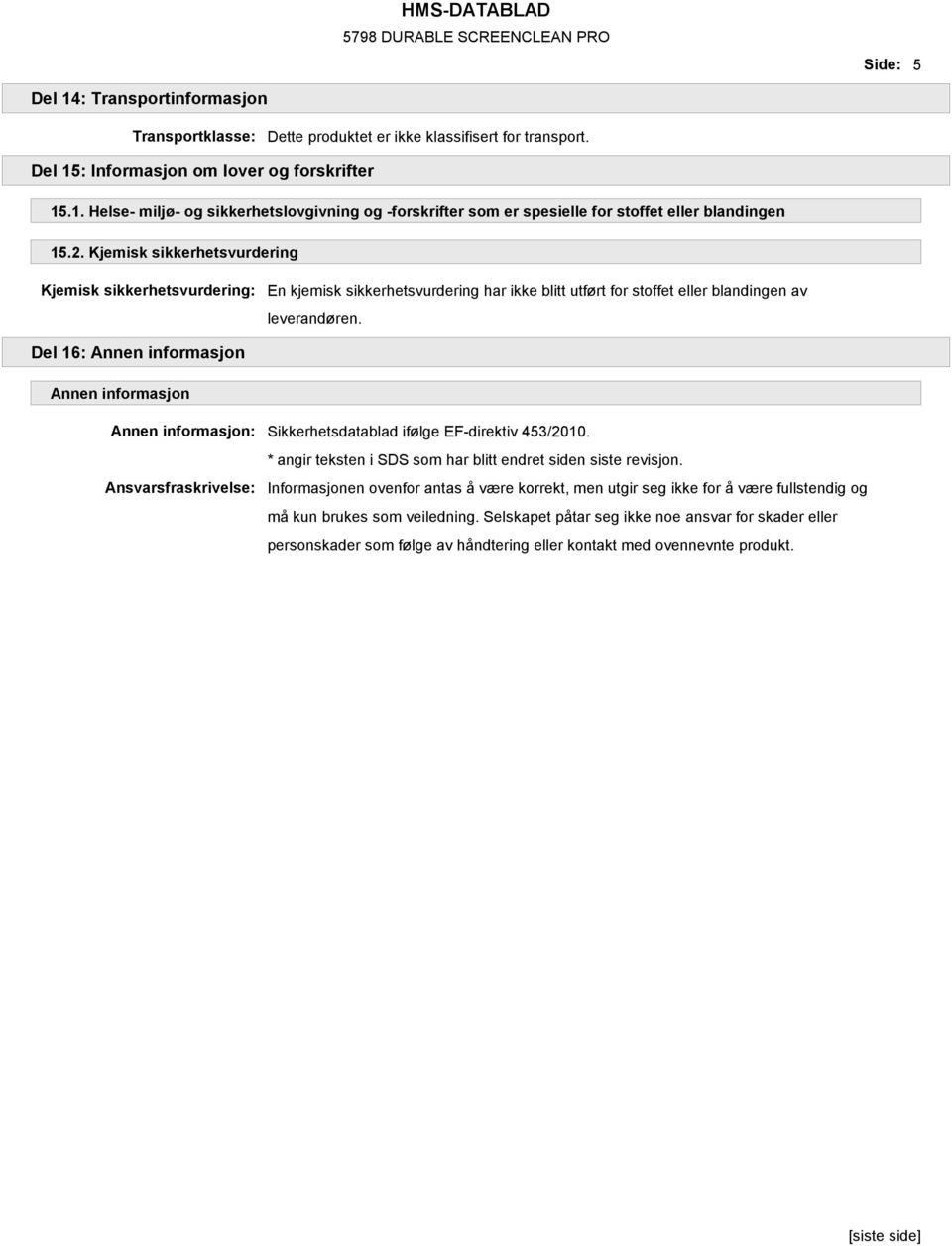 Del 16: Annen informasjon Annen informasjon Annen informasjon: Sikkerhetsdatablad ifølge EF-direktiv 453/2010. Ansvarsfraskrivelse: * angir teksten i SDS som har blitt endret siden siste revisjon.