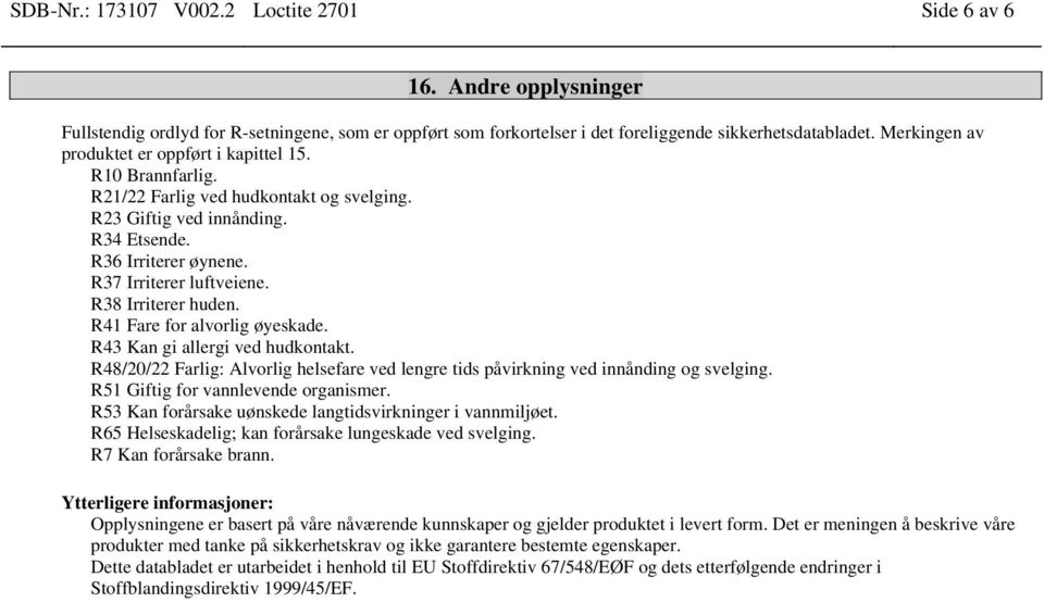 R38 Irriterer huden. R41 Fare for alvorlig øyeskade. R43 Kan gi allergi ved hudkontakt. R48/20/22 Farlig: Alvorlig helsefare ved lengre tids påvirkning ved innånding og svelging.