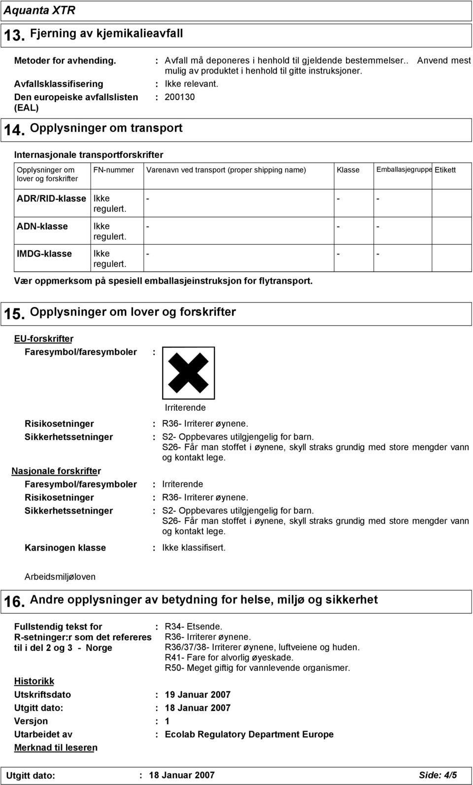 Opplysninger om transport Internasjonale transportforskrifter Opplysninger om lover og forskrifter ADR/RID-klasse ADN-klasse FN-nummer Varenavn ved transport (proper shipping name) Klasse