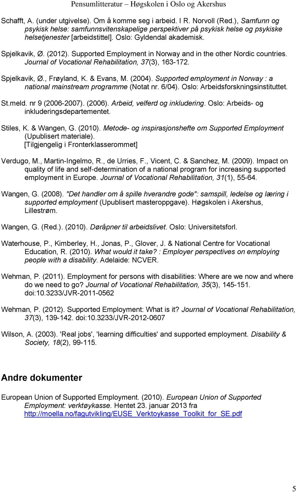 & Evans, M. (2004). Supported employment in Norway : a national mainstream programme (Notat nr. 6/04). Oslo: Arbeidsforskningsinstituttet. St.meld. nr 9 (2006-2007). (2006).