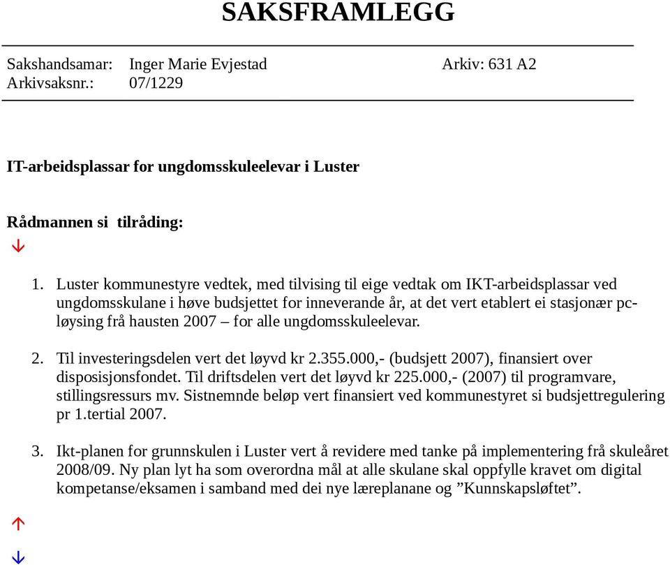 for alle ungdomsskuleelevar. 2. Til investeringsdelen vert det løyvd kr 2.355.000,- (budsjett 2007), finansiert over disposisjonsfondet. Til driftsdelen vert det løyvd kr 225.