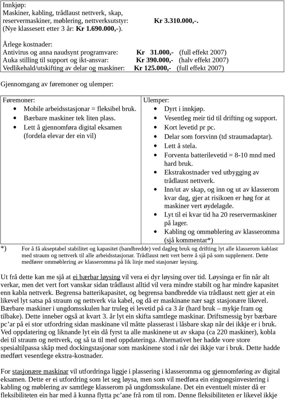 000,- (halv effekt 2007) Vedlikehald/utskifting av delar og maskiner: Kr 125.000,- (full effekt 2007) Gjennomgang av føremoner og ulemper: Føremoner: Mobile arbeidsstasjonar = fleksibel bruk.