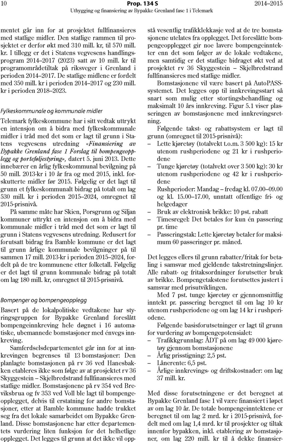 De statlige midlene er fordelt med 350 mill. kr i perioden 2014 2017 og 230 mill. kr i perioden 2018 2023.