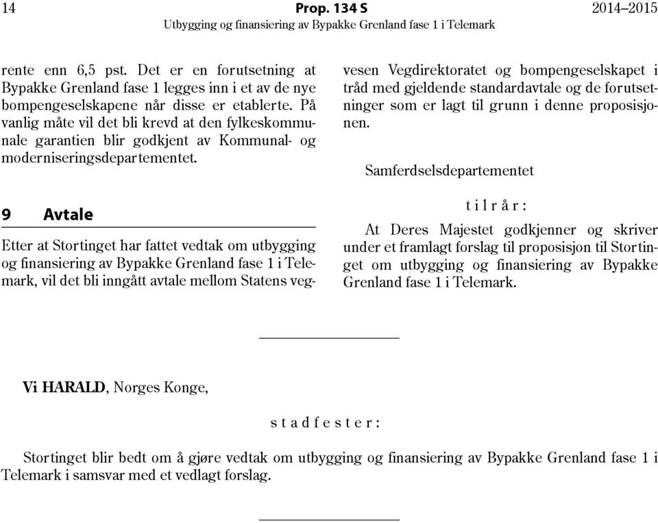 9 Avtale Etter at Stortinget har fattet vedtak om utbygging og finansiering av Bypakke Grenland fase 1 i Telemark, vil det bli inngått avtale mellom Statens vegvesen Vegdirektoratet og