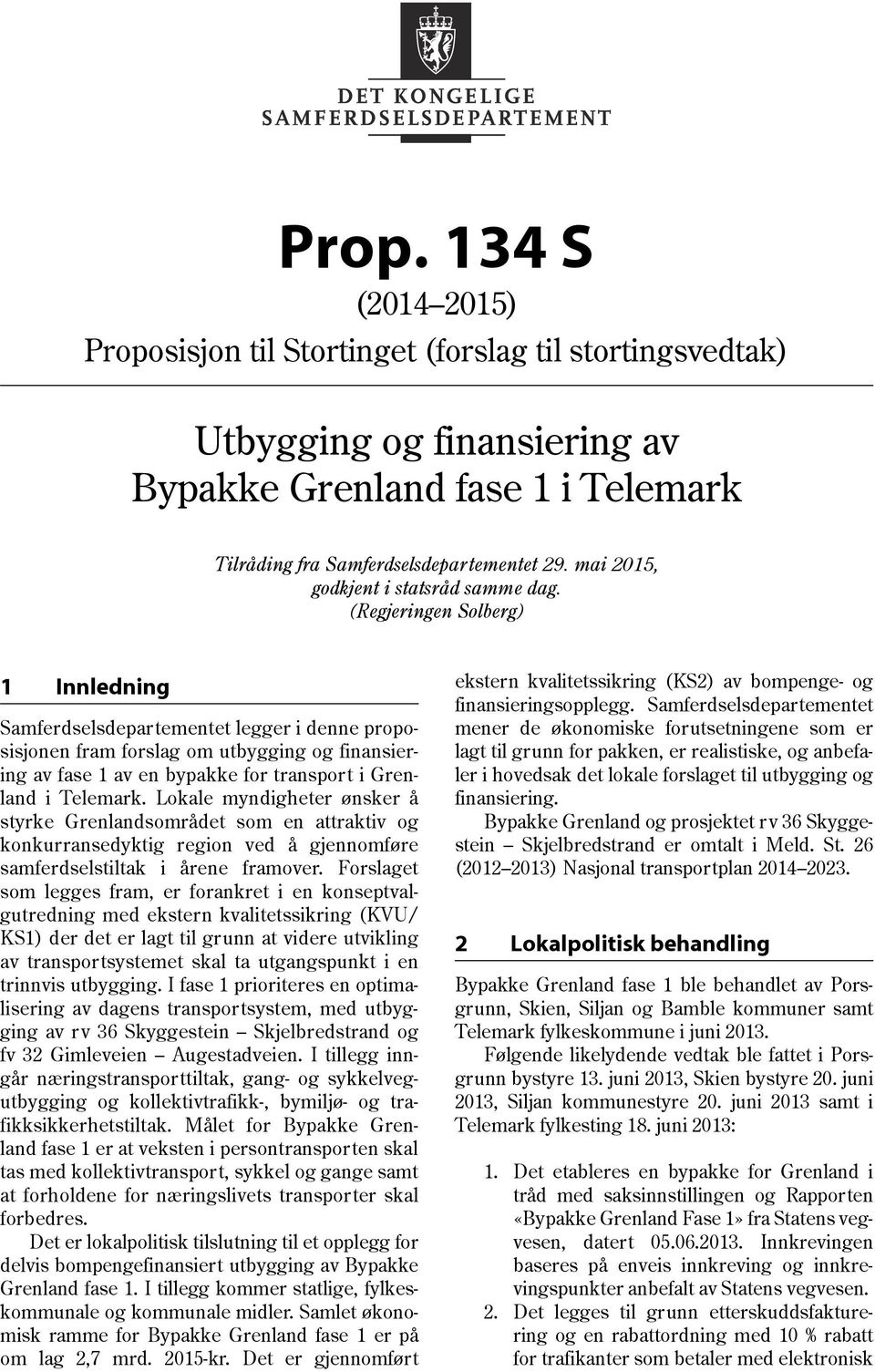 (Regjeringen Solberg) 1 Innledning Samferdselsdepartementet legger i denne proposisjonen fram forslag om utbygging og finansiering av fase 1 av en bypakke for transport i Grenland i Telemark.