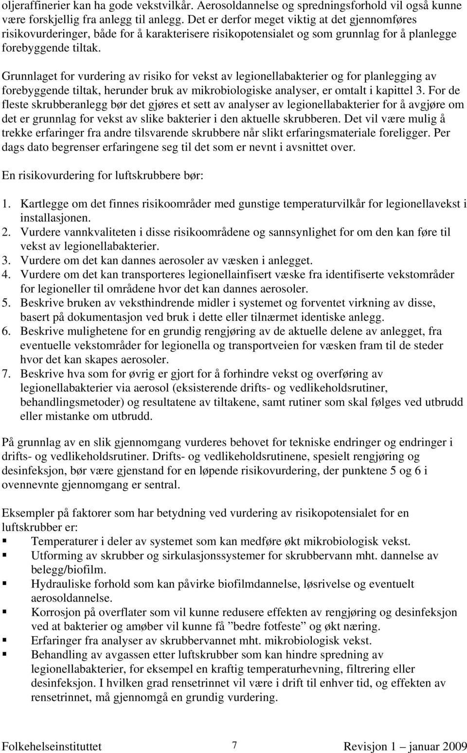 Grunnlaget for vurdering av risiko for vekst av legionellabakterier og for planlegging av forebyggende tiltak, herunder bruk av mikrobiologiske analyser, er omtalt i kapittel 3.