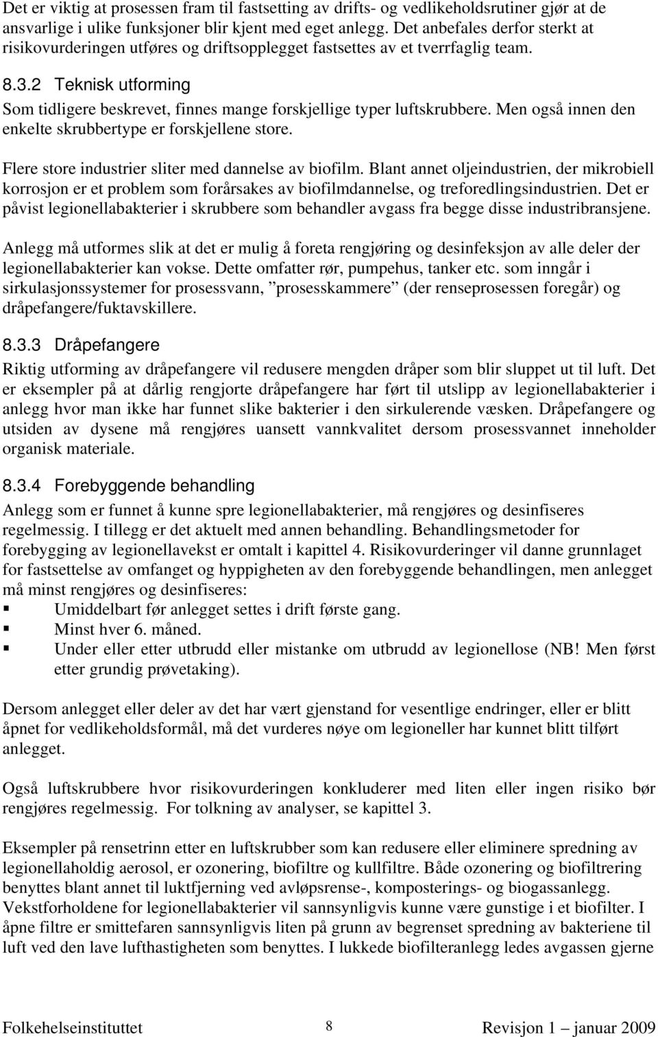 2 Teknisk utforming Som tidligere beskrevet, finnes mange forskjellige typer luftskrubbere. Men også innen den enkelte skrubbertype er forskjellene store.