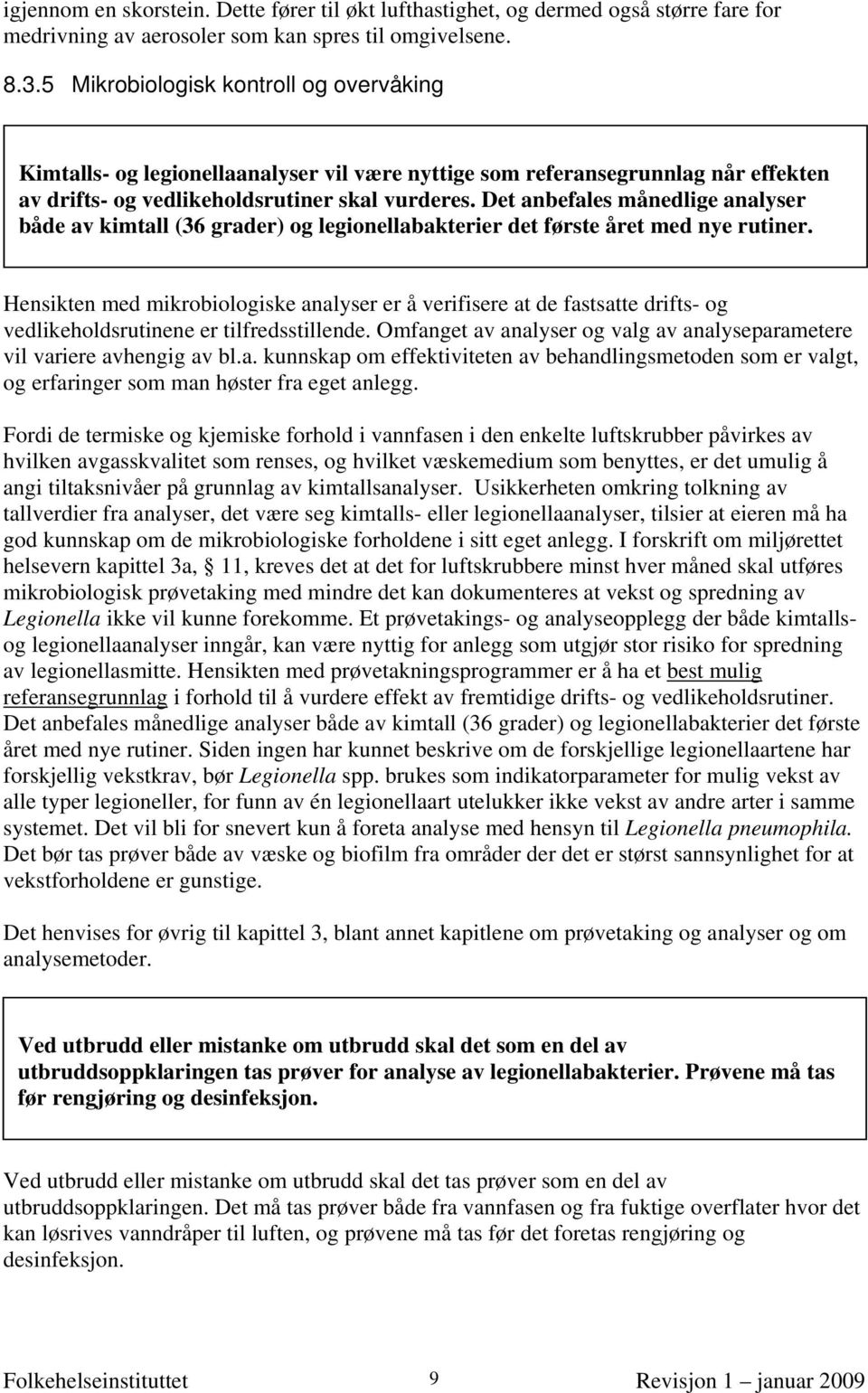 Det anbefales månedlige analyser både av kimtall (36 grader) og legionellabakterier det første året med nye rutiner.