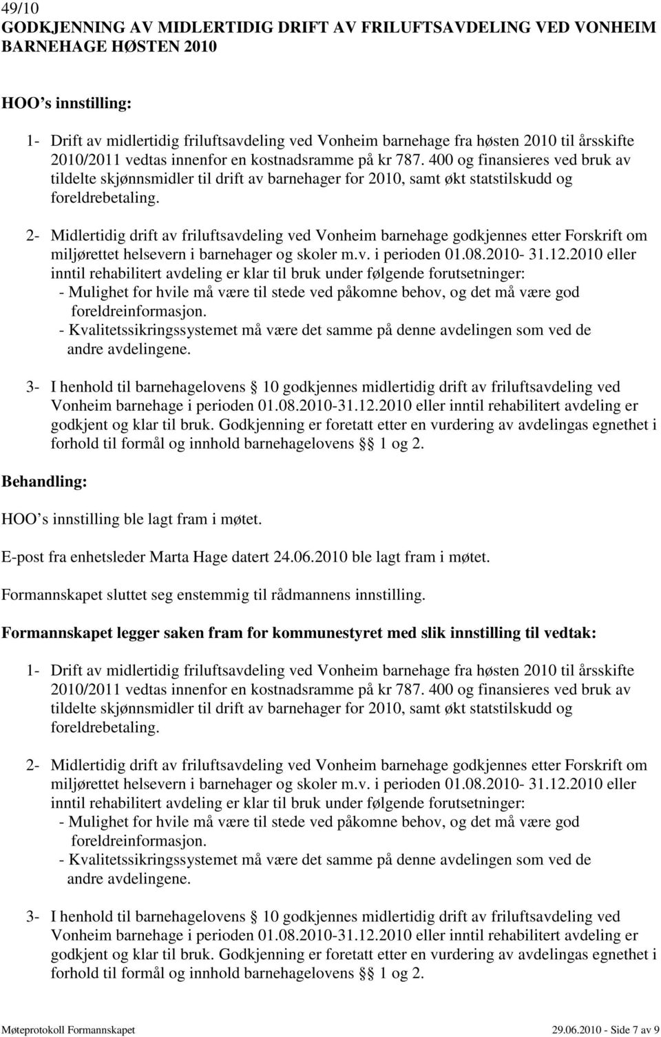 2- Midlertidig drift av friluftsavdeling ved Vonheim barnehage godkjennes etter Forskrift om miljørettet helsevern i barnehager og skoler m.v. i perioden 01.08.2010-31.12.