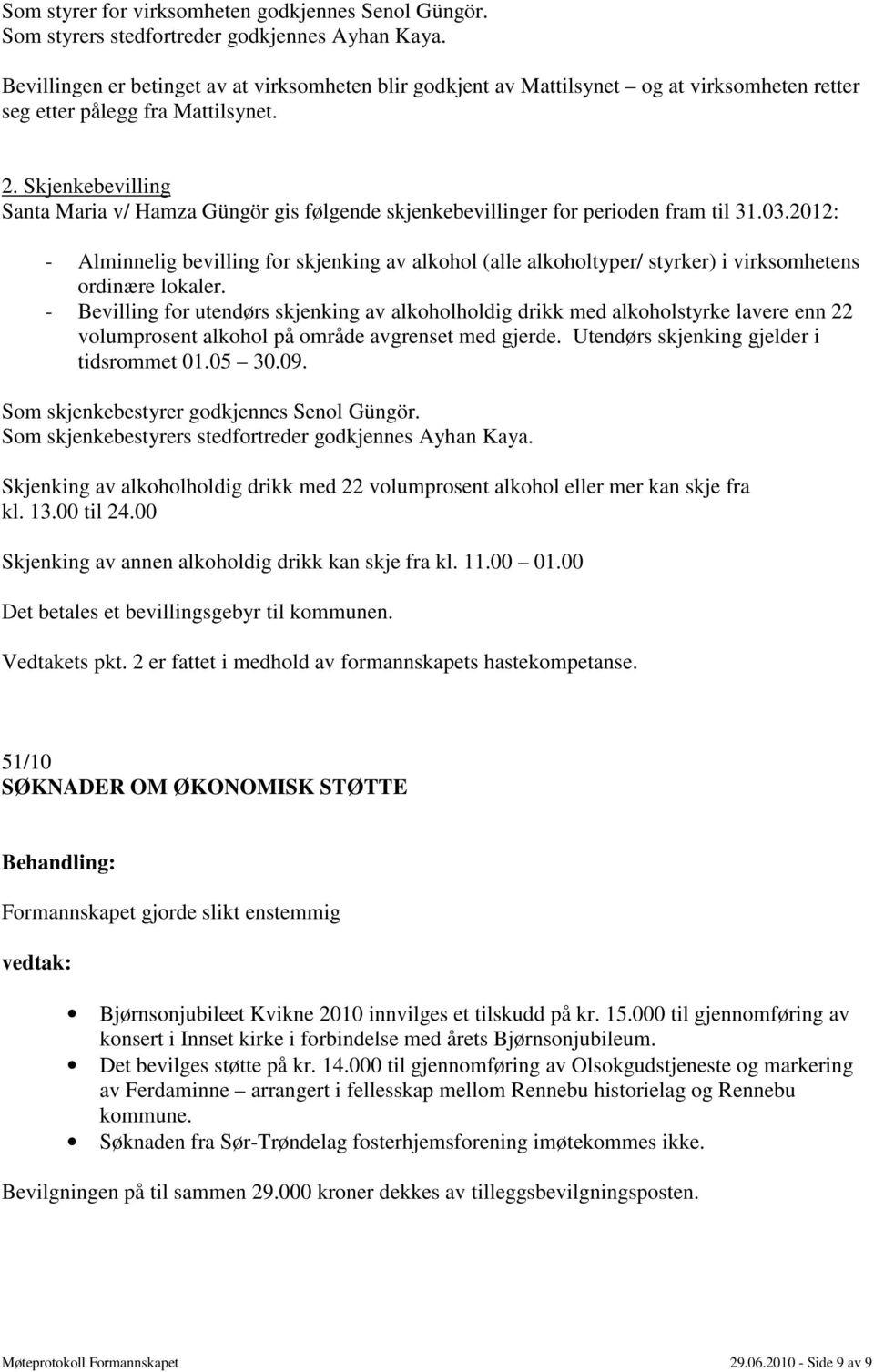 Skjenkebevilling Santa Maria v/ Hamza Güngör gis følgende skjenkebevillinger for perioden fram til 31.03.