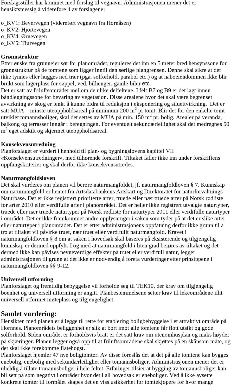 ønske fra grunneier sør for planområdet, reguleres det inn en 5 meter bred hensynssone for grønnstruktur på de tomtene som ligger inntil den sørlige plangrensen.